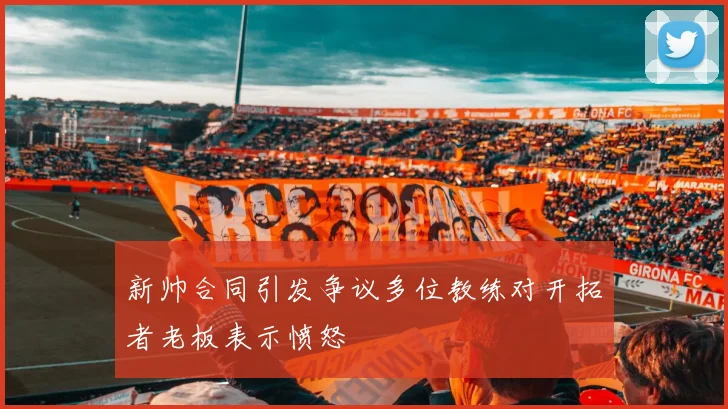 新帅合同引发争议多位教练对开拓者老板表示愤怒