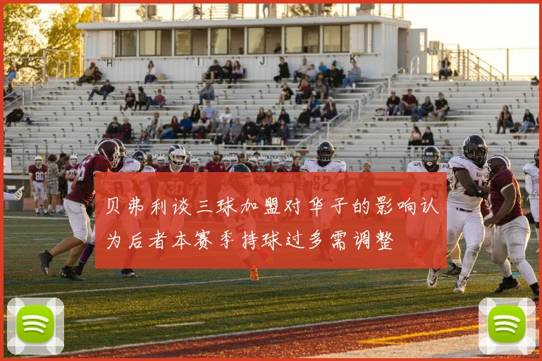 贝弗利谈三球加盟对华子的影响认为后者本赛季持球过多需调整